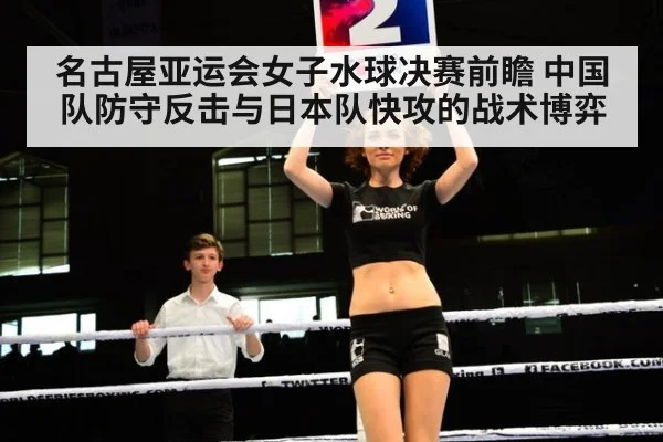 名古屋亚运会女子水球决赛前瞻 中国队防守反击与日本队快攻的战术博弈