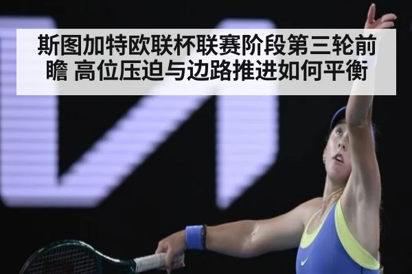 斯图加特欧联杯联赛阶段第三轮前瞻 高位压迫与边路推进如何平衡
